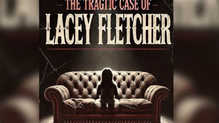 The Tragic Case of Lacey Fletcher: A Comprehensive Examination