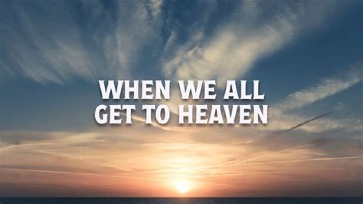 When We All Get To Heaven